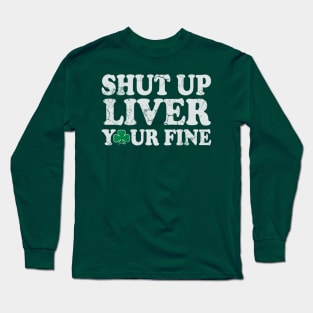 Shut Up Liver You're Fine St Patrick's Day Irish Long Sleeve T-Shirt